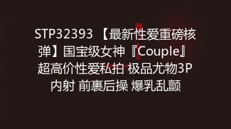 STP32393 【最新性爱重磅核弹】国宝级女神『Couple』超高价性爱私拍 极品尤物3P内射 前裹后操 爆乳乱颤