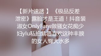 【新片速遞 】 《极品反差✅泄密》露脸才是王道！抖音装淑女OnlyFans做骚女花痴少妇ylu私拍紫薇喜欢这种丰腴的女人臀大水多