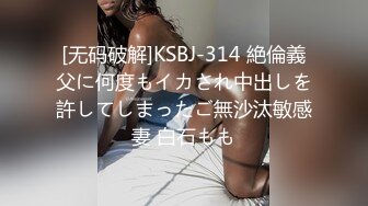 [无码破解]KSBJ-314 絶倫義父に何度もイカされ中出しを許してしまったご無沙汰敏感妻 白石もも