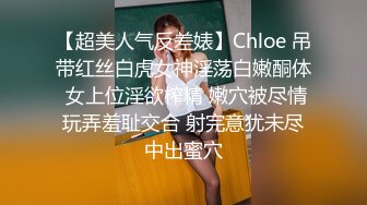 【超美人气反差婊】Chloe 吊带红丝白虎女神淫荡白嫩酮体 女上位淫欲榨精 嫩穴被尽情玩弄羞耻交合 射完意犹未尽中出蜜穴