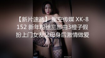 【新片速遞】 星空传媒 XK-8152 新年粉丝三部曲3橙子假扮上门女友父母身后激情做爱