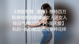 《高能预警✿重磅》推特百万粉身材颜值巅峰比女人还女人极品气质CDTS【小张天爱】私拍~能口能足能肏多种花样