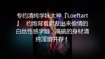 专约清纯学妹大神『Loeftart』✅约炮背着男友出来偷情的白丝性感学姐，高挑的身材清纯淫靡并存！