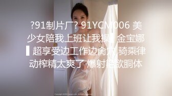 ?91制片厂? 91YCM006 美少女陪我上班让我操▌金宝娜▌超享受边工作边肏穴 骑乘律动榨精太爽了 爆射艳欲胴体