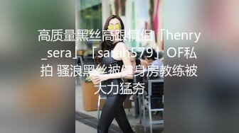 高质量黑丝高跟情侣「henry_sera」「sarah579」OF私拍 骚浪黑丝被健身房教练被大力猛夯