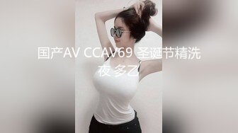 国产AV CCAV69 圣诞节精洗夜 多乙