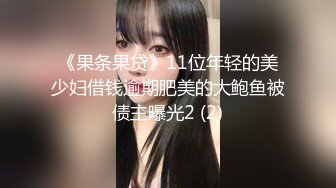 《果条果贷》11位年轻的美少妇借钱逾期肥美的大鲍鱼被债主曝光2 (2)