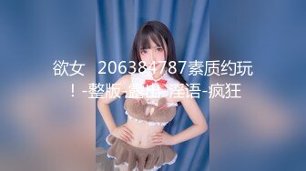 欲女ℚ206384787素质约玩！-整版-露出-淫语-疯狂