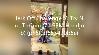 Jerk Off Challenge ／ Try Not To Cum (70 BPM Handjob) (ph5f2d655420b6e)