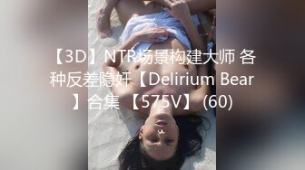 【3D】NTR场景构建大师 各种反差隐奸【Delirium Bear】合集 【575V】 (60)