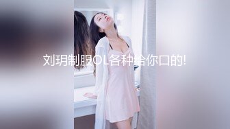 刘玥制服OL各种给你口的!