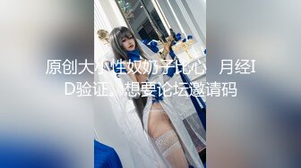 原创大小性奴奶子比心➕月经ID验证。想要论坛邀请码