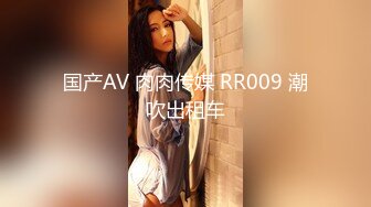 国产AV 肉肉传媒 RR009 潮吹出租车