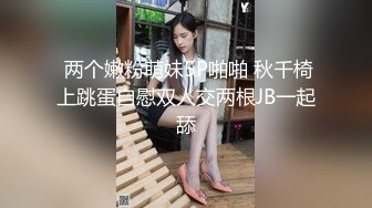  两个嫩粉萌妹5P啪啪 秋千椅上跳蛋自慰双人交两根JB一起舔