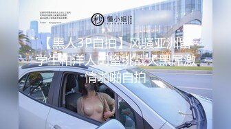 【黑人3P自拍】风骚亚洲留学生和洋人闺蜜挑战大黑屌激情啪啪自拍