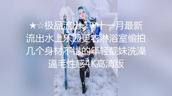 ★☆极品流出☆★十一月最新流出水上乐园更衣淋浴室偷拍几个身材不错的年轻靓妹洗澡逼毛性感4K高清版