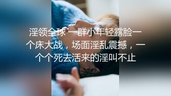 淫领全球 一群小年轻露脸一个床大战，场面淫乱震撼，一个个死去活来的淫叫不止