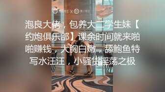 泡良大佬，包养大二学生妹【约炮俱乐部】课余时间就来啪啪赚钱，大胸白嫩，舔鲍鱼特写水汪汪，小骚货淫荡之极