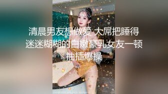 清晨男友想做爱 大屌把睡得迷迷糊糊的白嫩豪乳女友一顿抽插爆操