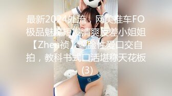 最新2024外流，网美推车FO极品魅魔短发清爽反差小姐姐【Zhen祯】露脸性爱口交自拍，教科书式口活堪称天花板 (3)