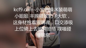 [2DF2] 网约漂亮豪放外围女打炮被夸奖鸡巴大直接伸到喉咙里了太生猛把妹子肏的嗷嗷叫说要被你操死了 - soav[BT种子]