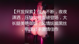 【开发探索】佳人不断，夜夜潇洒，压轴女神重磅登场，大长腿美艳御姐，风情妩媚黑丝，棋逢对手激情佳作