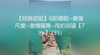 【妖娆欲姐】G奶御姐~最强尺度~激情骚舞~甩奶掰逼【79V】 (35)