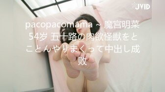 pacopacomama ~ 魔宫明菜 54岁 五十路の肉欲怪獣をとことんやりまくって中出し成败