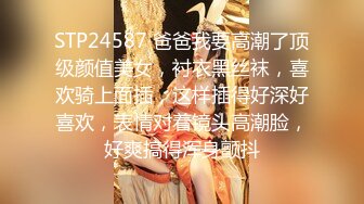 STP24587 爸爸我要高潮了顶级颜值美女，衬衣黑丝袜，喜欢骑上面插，这样插得好深好喜欢，表情对着镜头高潮脸，好爽搞得浑身颤抖