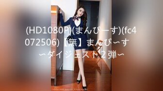 (HD1080P)(まんぴーす)(fc4072506)【無】まんぴ〜す　〜ダイジェスト２弾〜