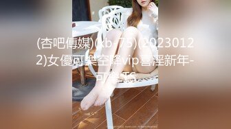 (杏吧傳媒)(xb-75)(20230122)女優可樂空降vip喜淫新年-可樂.TS