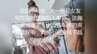 ✿校园小仙女✿大一班花女友写作业时揉胸后入爆插，这胸型真美爆了，小母狗叫床的声音真好听，清纯小可爱私下超反差