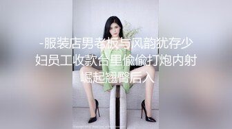 -服装店男老板与风韵犹存少妇员工收款台里偸偸打炮内射 崛起翘臀后入