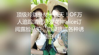 顶级玲珑身材一线天！OF万人追踪清纯可爱女神alice订阅露脸私拍，自摸挑逗各种诱人黄拍 (4)