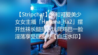 【Stripchat】亲和可爱美少女女主播「Hahaha_ha2」摆开丝袜长腿插入玩具鸡巴一脸淫荡享受巨反差【自压水印】