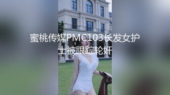 蜜桃传媒PMC103长发女护士被跟踪轮奸