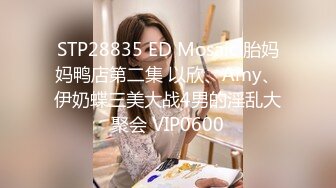 STP28835 ED Mosaic 胎妈妈鸭店第二集 以欣、Amy、伊奶蝶三美大战4男的淫乱大聚会 VIP0600