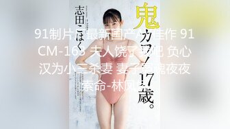 91制片厂最新国产AV佳作 91CM-163 夫人饶了我吧 负心汉为小三杀妻 妻子冤魂夜夜索命-林凤娇