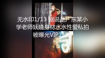 无水印1/13 据说是广东某小学老师妖娆身材水水性爱私拍被曝光VIP1196