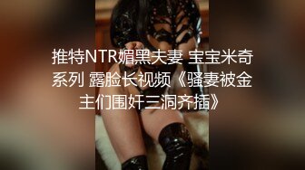 推特NTR媚黑夫妻 宝宝米奇系列 露脸长视频《骚妻被金主们围奸三洞齐插》