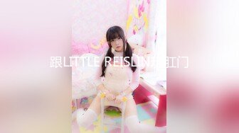 跟LITTLE REISLIN玩肛门