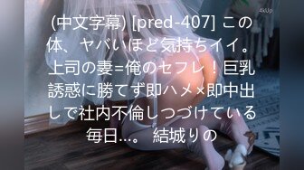 (中文字幕) [pred-407] この体、ヤバいほど気持ちイイ。上司の妻=俺のセフレ！巨乳誘惑に勝てず即ハメ×即中出しで社内不倫しつづけている毎日…。 結城りの