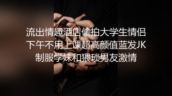 流出情趣酒店偷拍大学生情侣下午不用上课超高颜值蓝发JK制服学妹和猥琐男友激情