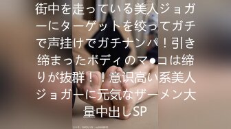 街中を走っている美人ジョガーにターゲットを绞ってガチで声挂けでガチナンパ！引き缔まったボディのマ●コは缔りが抜群！！意识高い系美人ジョガーに元気なザーメン大量中出しSP