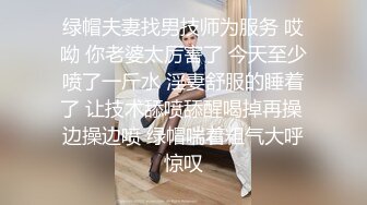 绿帽夫妻找男技师为服务 哎呦 你老婆太厉害了 今天至少喷了一斤水 淫妻舒服的睡着了 让技术舔喷舔醒喝掉再操 边操边喷 绿帽喘着粗气大呼惊叹