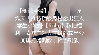 【新速片遞】   ⚫️⚫️⚫️屌炸天！推特顶级身材露出狂人学生小嫩妹【linlin】私拍福利，喜欢户外人前极限露出公厕里打炮调教，相当刺激