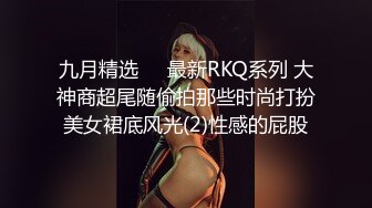 九月精选❤️最新RKQ系列 大神商超尾随偷拍那些时尚打扮美女裙底风光(2)性感的屁股