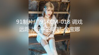 91制片厂 91KCM-018 调戏远距上班中的姐姐-金宝娜