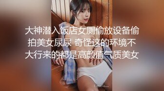 大神潜入饭店女厕偷放设备偷拍美女尿尿 奇怪这的环境不大行来的都是高颜值气质美女