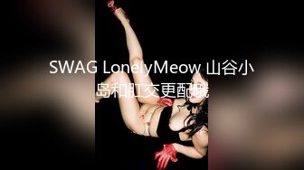 SWAG LonelyMeow 山谷小岛和肛交更配哦